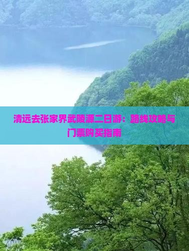 清远去张家界武陵源二日游：路线攻略与门票购买指南