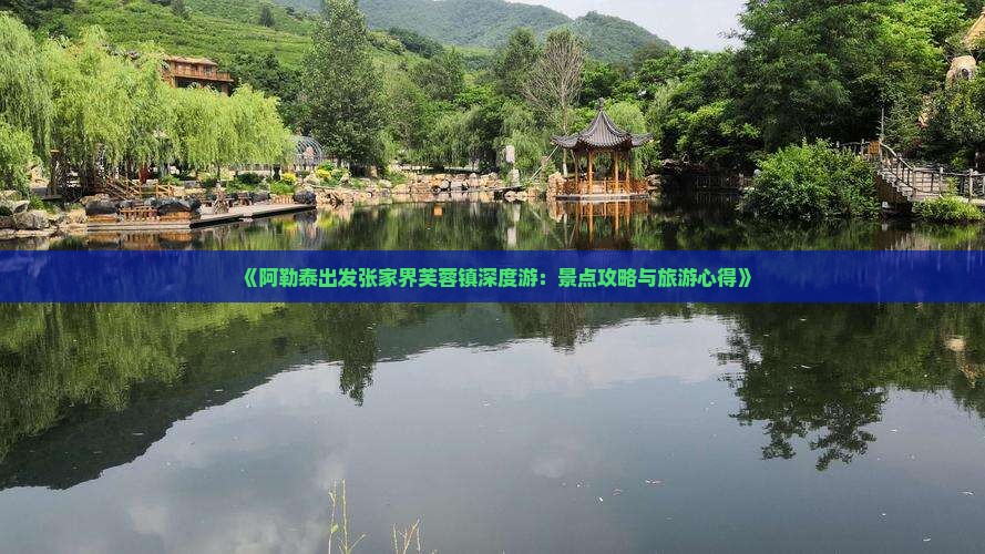 《阿勒泰出发张家界芙蓉镇深度游：景点攻略与旅游心得》