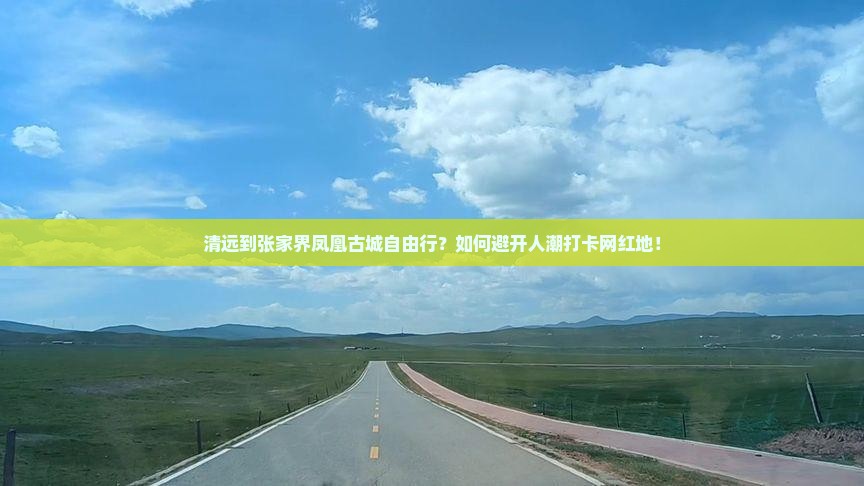 清远到张家界凤凰古城自由行？如何避开人潮打卡网红地！