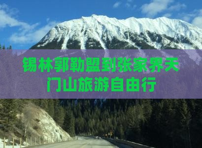 锡林郭勒盟到张家界天门山旅游自由行