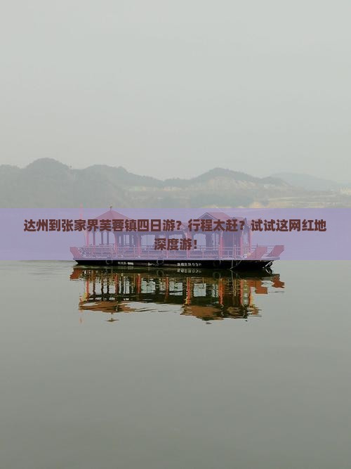 达州到张家界芙蓉镇四日游？行程太赶？试试这网红地深度游！