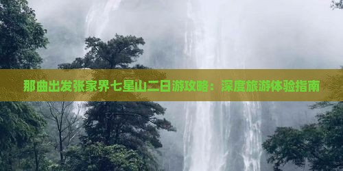 那曲出发张家界七星山二日游攻略：深度旅游体验指南
