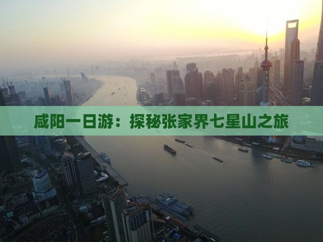 咸阳一日游：探秘张家界七星山之旅