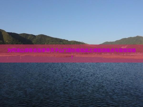 为何凉山游客去张家界天子山门票价格如此之缚旅游痛点与最新攻略！