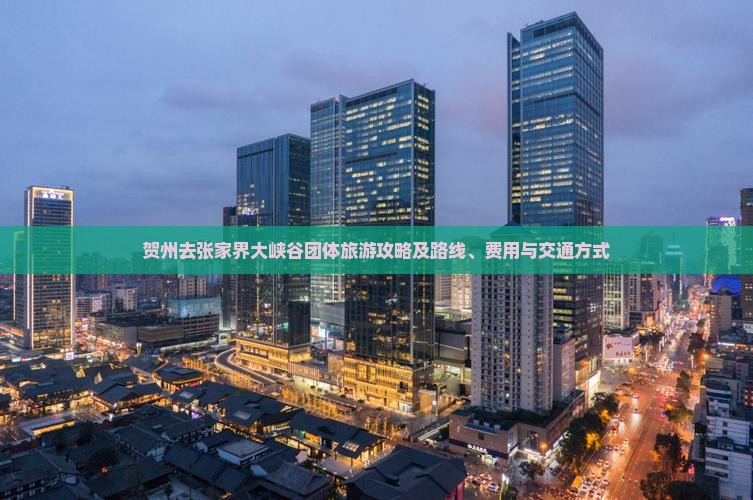 贺州去张家界大峡谷团体旅游攻略及路线、费用与交通方式