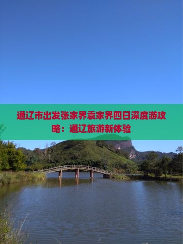 通辽市出发张家界袁家界四日深度游攻略：通辽旅游新体验