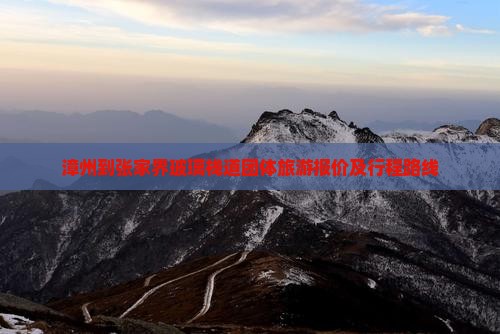 漳州到张家界玻璃栈道团体旅游报价及行程路线