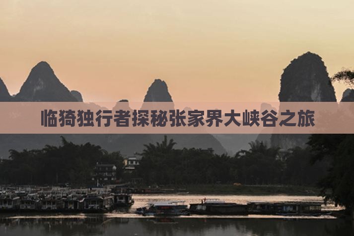 临猗独行者探秘张家界大峡谷之旅