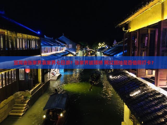宜宾去张家界袁家界七日游？张家界玻璃桥+网红旅拍是否值得打卡？