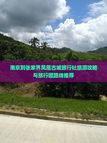 南京到张家界凤凰古城旅行社旅游攻略与旅行团路线推荐