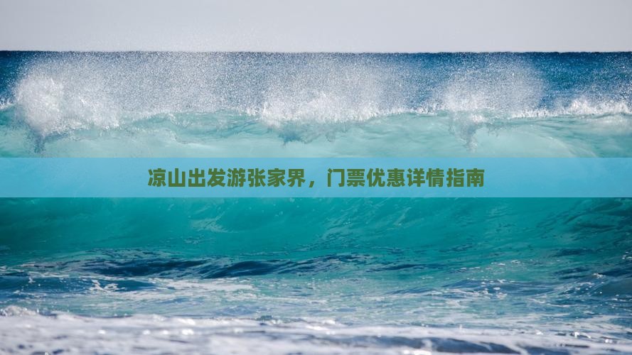 凉山出发游张家界，门票优惠详情指南