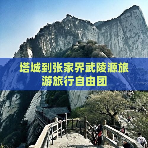 塔城到张家界武陵源旅游旅行自由团