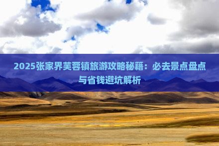 廊坊到张家界芙蓉镇必去地