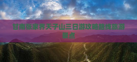 甘南去张家界天子山三日游
