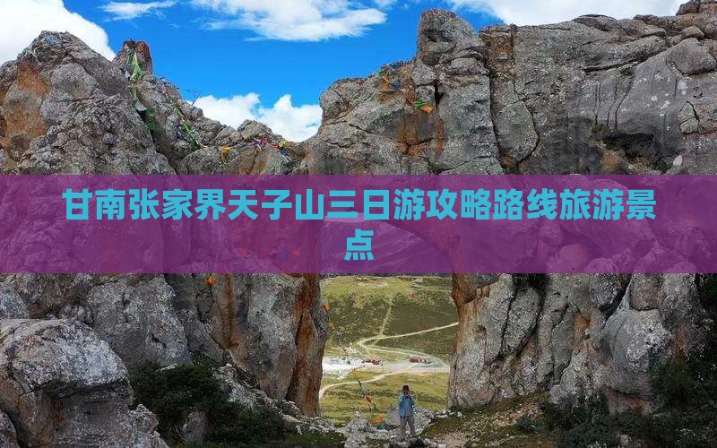 甘南去张家界天子山三日游