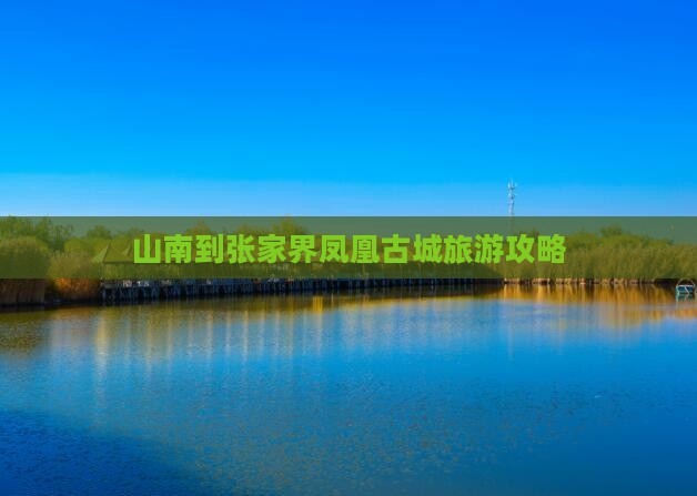山南到张家界凤凰古城攻略