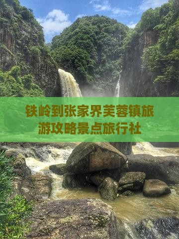 铁岭到张家界芙蓉镇旅行社