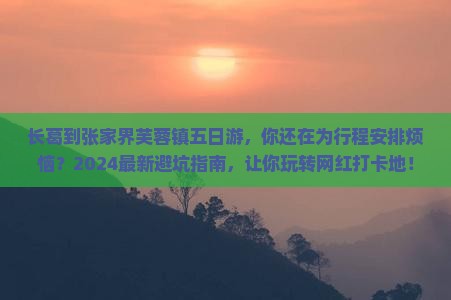 长葛到张家界芙蓉镇五日游