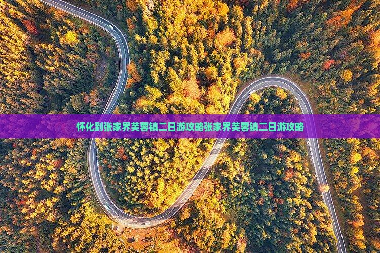 怀化到张家界芙蓉镇二日游