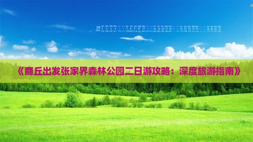 《商丘出发张家界森林公园二日游攻略：深度旅游指南》