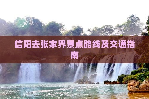 信阳去张家界景点路线及交通指南