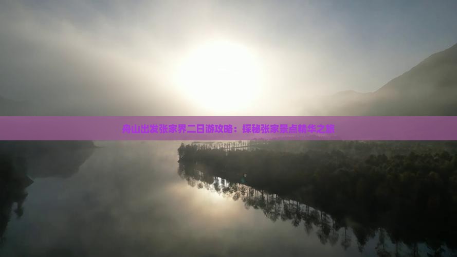 舟山出发张家界二日游攻略：探秘张家景点精华之旅