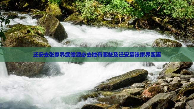 迁安去张家界武陵源必去地有哪些及迁安至张家界距离