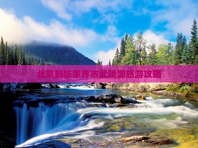 北京到张家界市武陵源旅游攻略