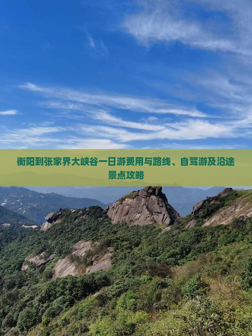 衡阳到张家界大峡谷一日游费用与路线、自驾游及沿途景点攻略