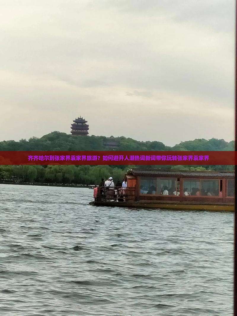 齐齐哈尔到张家界袁家界旅游？如何避开人潮热词新词带你玩转张家界袁家界