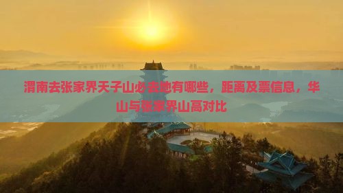 渭南去张家界天子山必去地有哪些，距离及票信息，华山与张家界山高对比