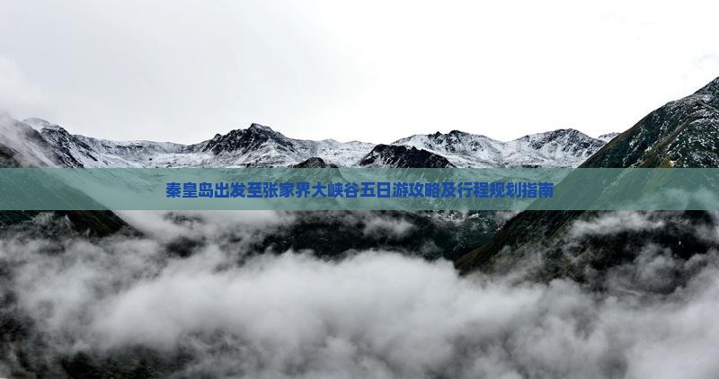 秦皇岛出发至张家界大峡谷五日游攻略及行程规划指南