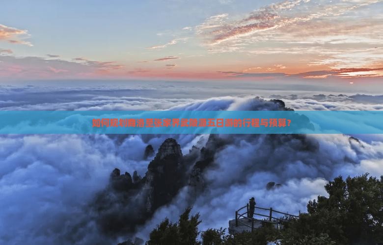 如何规划商洛至张家界武陵源五日游的行程与预算？