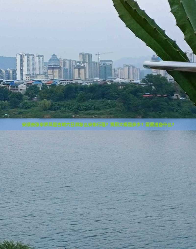 安顺去张家界凤凰古城六日游怎么安排行程？费用大概是多少？需要准备什么？