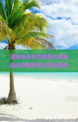 酒泉去张家界凤凰古城自由行攻略及票价格与路线指南