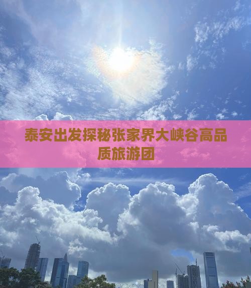 泰安出发探秘张家界大峡谷高品质旅游团