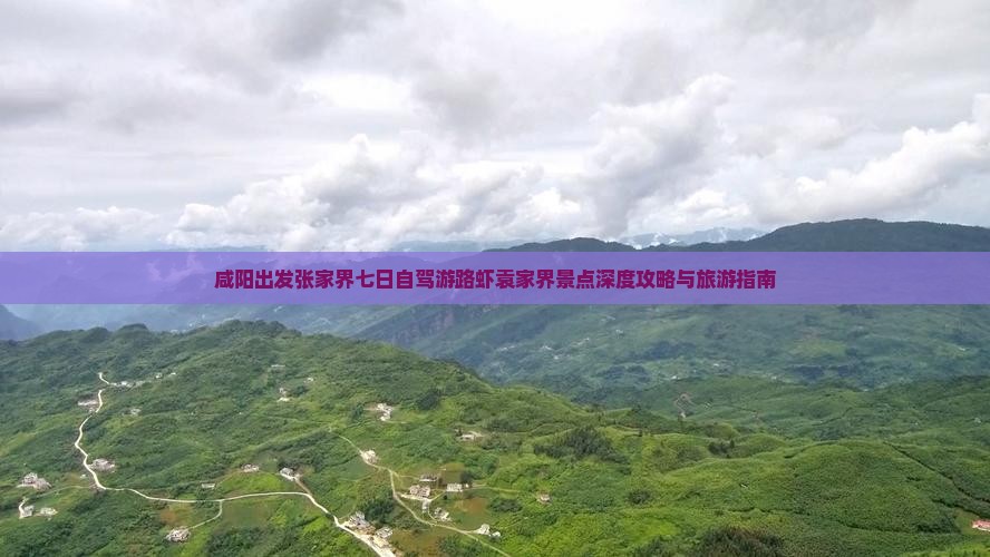 咸阳出发张家界七日自驾游路虾袁家界景点深度攻略与旅游指南