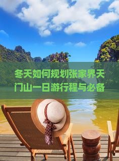 冬天如何规划张家界天门山一日游行程与必备攻略？