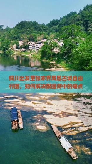 铜川出发至张家界凤凰古城自由行团，如何解决跟团游中的痛点，享受个性化旅行体验？