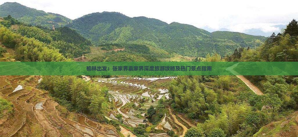 榆林出发：张家界袁家界深度旅游攻略及热门景点指南