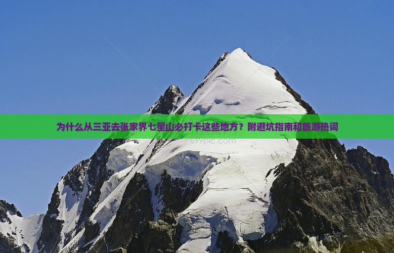 为什么从三亚去张家界七星山必打卡这些地方？附避坑指南和旅游热词