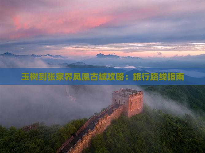 玉树到张家界凤凰古城攻略：旅行路线指南
