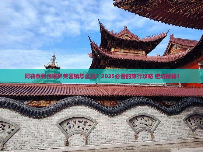 阿勒泰到张家界芙蓉镇旅行社