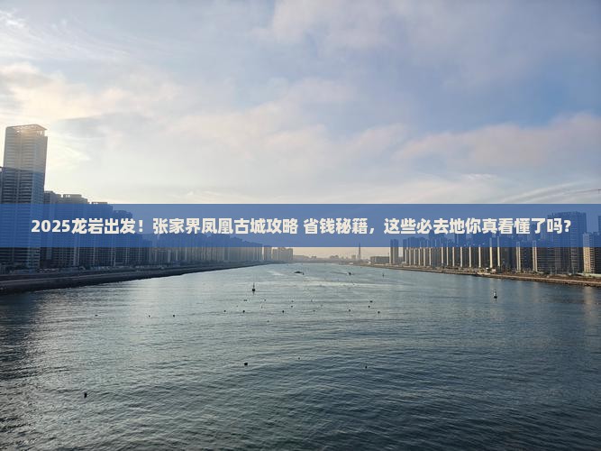 龙岩到张家界凤凰古城必去地