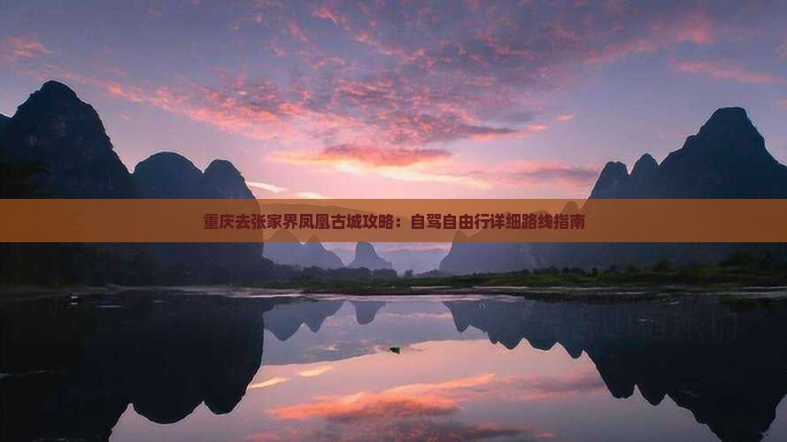 重庆去张家界凤凰古城攻略：自驾自由行详细路线指南