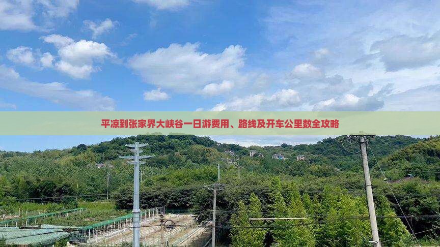 平凉到张家界大峡谷一日游费用、路线及开车公里数全攻略