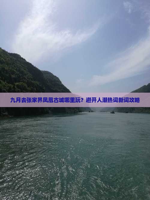 九月去张家界凤凰古城哪里玩？避开人潮热词新词攻略