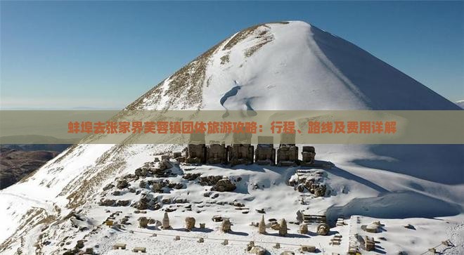 蚌埠去张家界芙蓉镇团体旅游攻略：行程、路线及费用详解