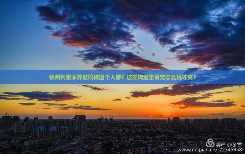 锦州到张家界玻璃栈道个人游？玻璃栈道恐高党怎么玩才爽？