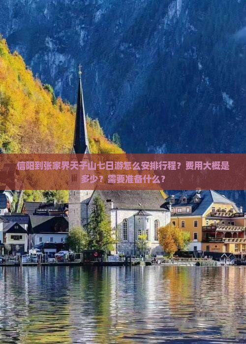 信阳到张家界天子山七日游怎么安排行程？费用大概是多少？需要准备什么？